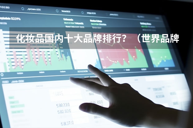 化妆品国内十大品牌排行？（世界品牌化妆品排行榜前十名）