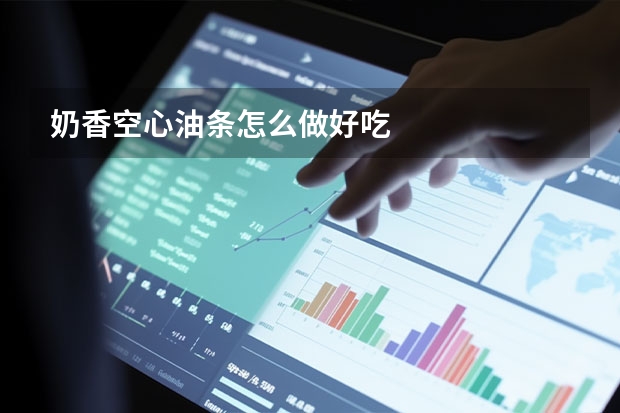 奶香空心油条怎么做好吃
