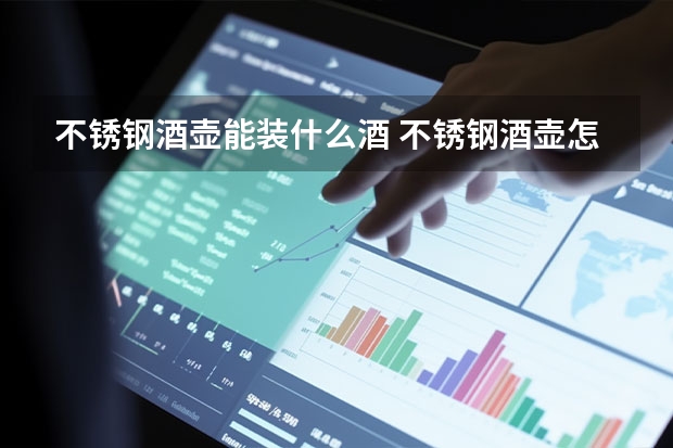 不锈钢酒壶能装什么酒 不锈钢酒壶怎么清洗