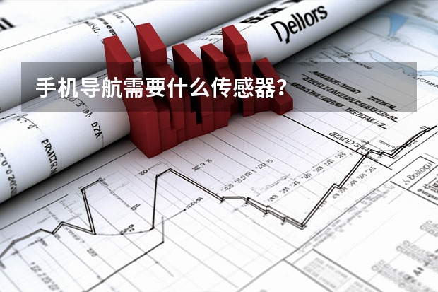 手机导航需要什么传感器？