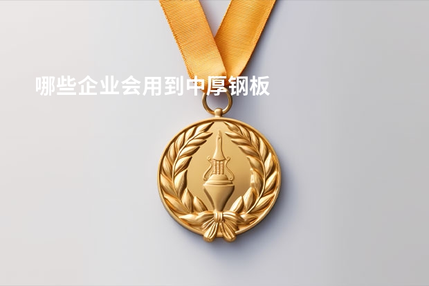 哪些企业会用到中厚钢板