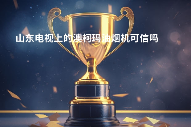 山东电视上的澳柯玛油烟机可信吗
