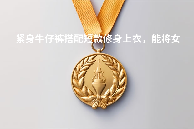 紧身牛仔裤搭配短款修身上衣，能将女人的柔性之美展现出来，你喜欢吗？