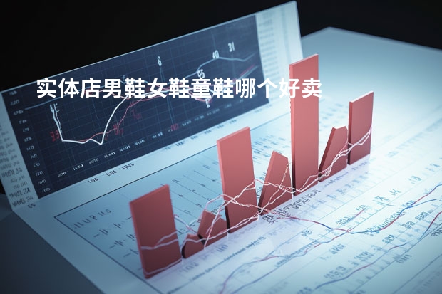 实体店男鞋女鞋童鞋哪个好卖
