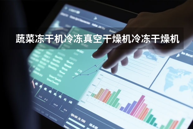 蔬菜冻干机冷冻真空干燥机冷冻干燥机，跟蔬菜烘干机不一样吗