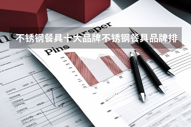 不锈钢餐具十大品牌不锈钢餐具品牌排行榜前十名（不锈钢餐具十大品牌 不锈钢餐具品牌排行榜前十名）