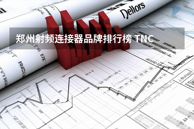 郑州射频连接器品牌排行榜 TNC 射频连接器的简述