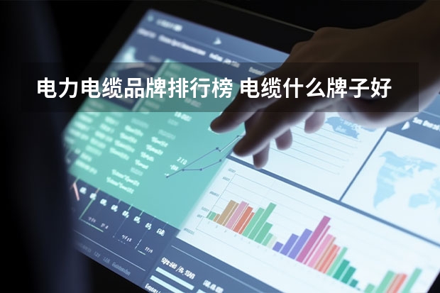 电力电缆品牌排行榜 电缆什么牌子好